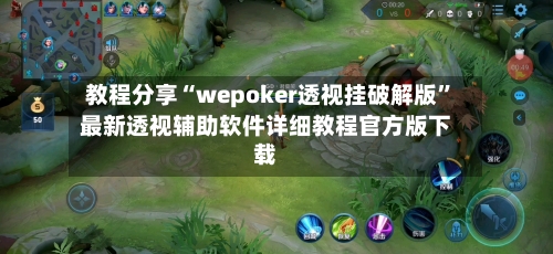 教程分享“wepoker透视挂破解版”最新透视辅助软件详细教程官方版下载-第1张图片