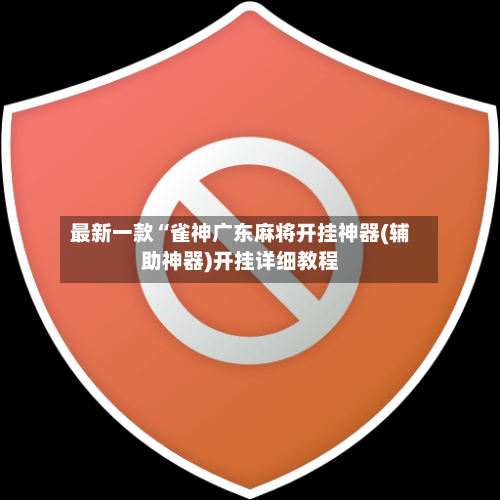 最新一款“雀神广东麻将开挂神器(辅助神器)开挂详细教程-第1张图片