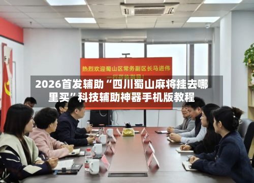 2026首发辅助“四川蜀山麻将挂去哪里买	”科技辅助神器手机版教程-第1张图片