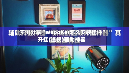 实测分享“wepoKer怎么安装挂件”开挂(透视)辅助神器-第1张图片