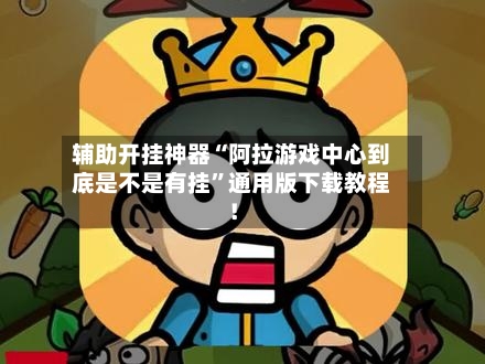 辅助开挂神器“阿拉游戏中心到底是不是有挂”通用版下载教程！-第1张图片