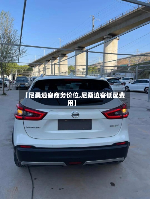 【尼桑逍客商务价位,尼桑逍客低配费用】-第1张图片