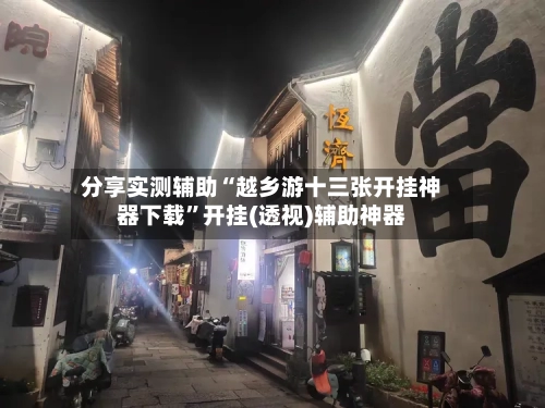 分享实测辅助“越乡游十三张开挂神器下载	”开挂(透视)辅助神器-第1张图片
