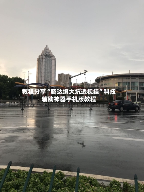 教程分享“腾达填大坑透视挂	”科技辅助神器手机版教程-第1张图片