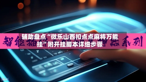 辅助盘点“微乐山西扣点点麻将万能挂	”附开挂脚本详细步骤-第1张图片