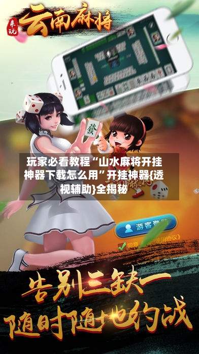 玩家必看教程“山水麻将开挂神器下载怎么用”开挂神器{透视辅助}全揭秘-第1张图片