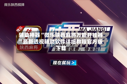 辅助神器“微乐陕西麻将万能开挂器”最新透视辅助软件详细教程官方版下载-第1张图片