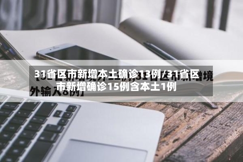 31省区市新增本土确诊13例/31省区市新增确诊15例含本土1例-第1张图片