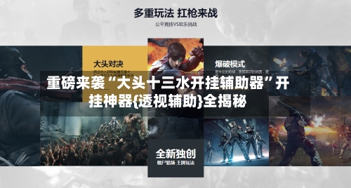 重磅来袭“大头十三水开挂辅助器	”开挂神器{透视辅助}全揭秘-第1张图片