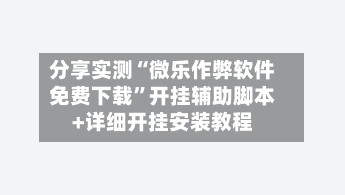 分享实测“微乐作弊软件免费下载”开挂辅助脚本+详细开挂安装教程-第1张图片