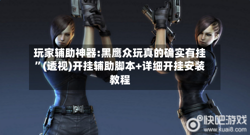 玩家辅助神器:黑鹰众玩真的确实有挂”(透视)开挂辅助脚本+详细开挂安装教程-第1张图片