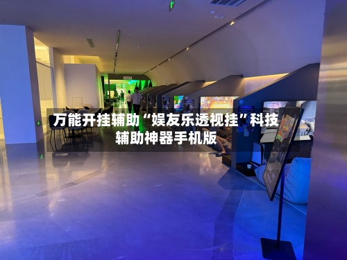 万能开挂辅助“娱友乐透视挂”科技辅助神器手机版-第1张图片