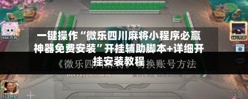 一键操作“微乐四川麻将小程序必赢神器免费安装	”开挂辅助脚本+详细开挂安装教程-第1张图片