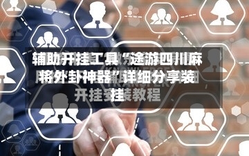 辅助开挂工具“途游四川麻将外卦神器	”详细分享装挂-第1张图片
