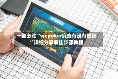 一键必胜“wepoker究竟有没有透视”详细分享装挂步骤教程-第1张图片