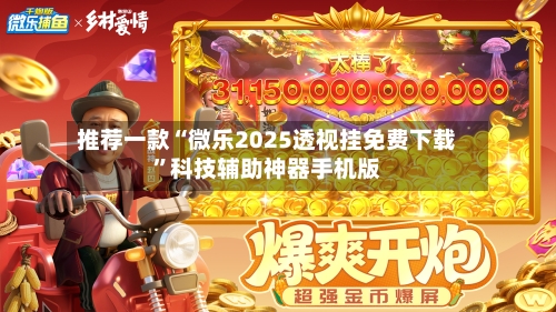 推荐一款“微乐2025透视挂免费下载”科技辅助神器手机版-第1张图片