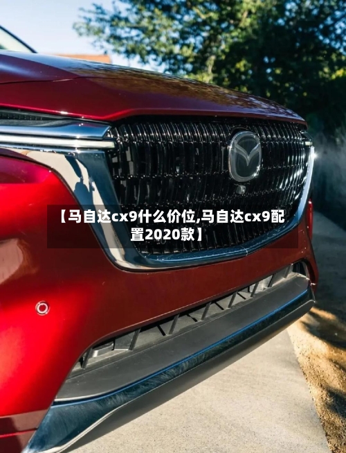 【马自达cx9什么价位,马自达cx9配置2020款】-第1张图片