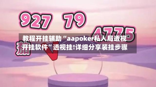 教程开挂辅助“aapoker私人局透视开挂软件	”透视挂!详细分享装挂步骤-第1张图片