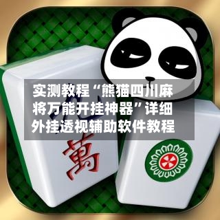 实测教程“熊猫四川麻将万能开挂神器	”详细外挂透视辅助软件教程-第1张图片