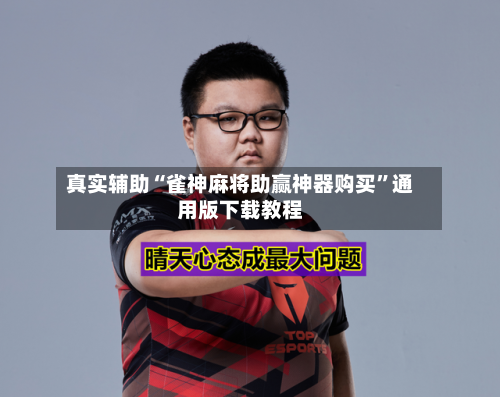 真实辅助“雀神麻将助赢神器购买”通用版下载教程-第1张图片