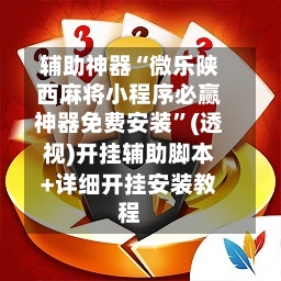 辅助神器“微乐陕西麻将小程序必赢神器免费安装”(透视)开挂辅助脚本+详细开挂安装教程-第1张图片