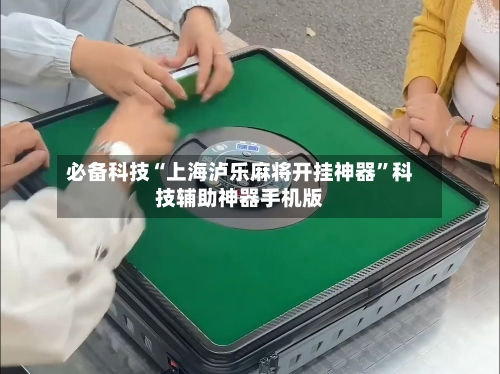 必备科技“上海泸乐麻将开挂神器	”科技辅助神器手机版-第1张图片