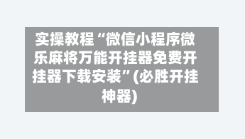 实操教程“微信小程序微乐麻将万能开挂器免费开挂器下载安装	”(必胜开挂神器)-第1张图片