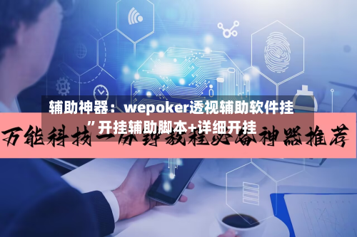 辅助神器：wepoker透视辅助软件挂”开挂辅助脚本+详细开挂-第1张图片