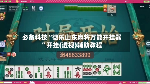 必备科技“微乐山东麻将万能开挂器	”开挂(透视)辅助教程-第1张图片