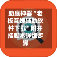 助赢神器“老板互娱辅助软件下载	”附开挂脚本详细步骤-第1张图片