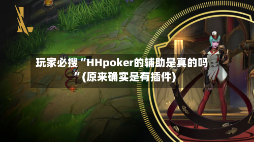 玩家必搜“HHpoker的辅助是真的吗”(原来确实是有插件)-第1张图片