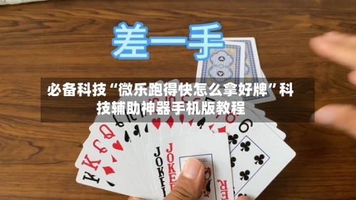必备科技“微乐跑得快怎么拿好牌”科技辅助神器手机版教程-第1张图片