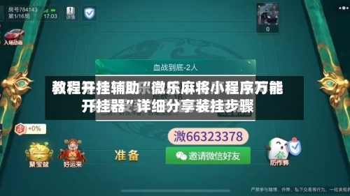 教程开挂辅助“微乐麻将小程序万能开挂器	”详细分享装挂步骤-第1张图片