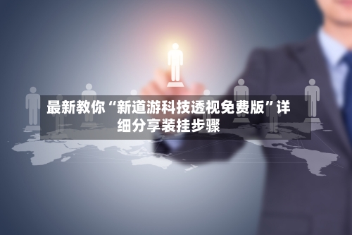 最新教你“新道游科技透视免费版	”详细分享装挂步骤-第1张图片