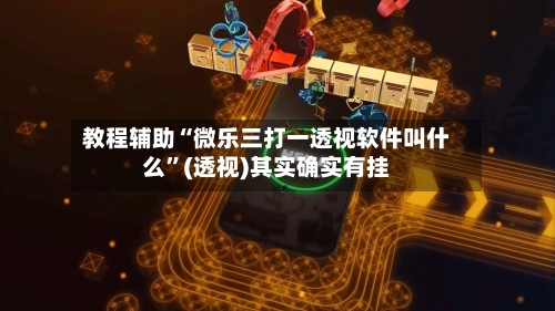 教程辅助“微乐三打一透视软件叫什么”(透视)其实确实有挂-第1张图片