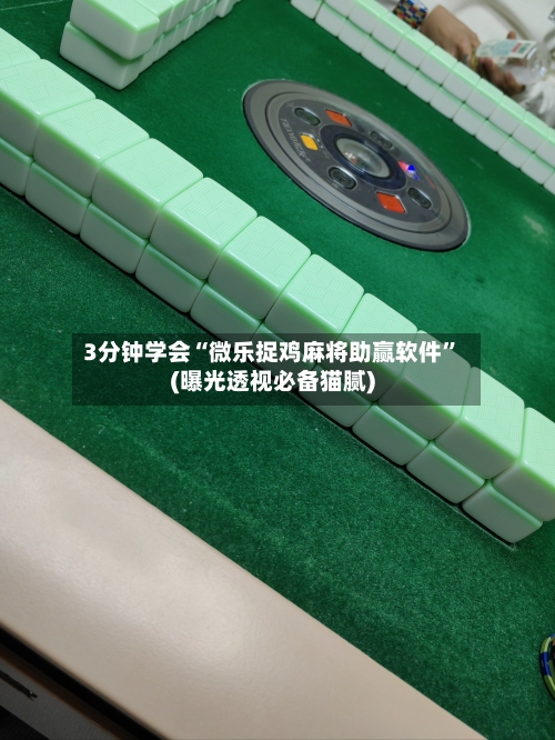 3分钟学会“微乐捉鸡麻将助赢软件”(曝光透视必备猫腻)-第1张图片