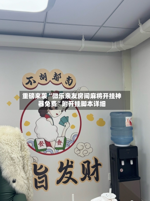 重磅来袭“微乐亲友房间麻将开挂神器免费”附开挂脚本详细-第1张图片