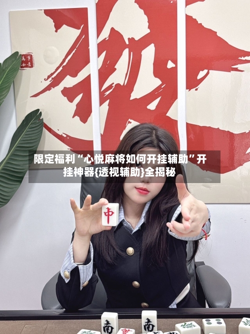 限定福利“心悦麻将如何开挂辅助”开挂神器{透视辅助}全揭秘-第1张图片