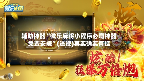 辅助神器“微乐麻将小程序必赢神器免费安装”(透视)其实确实有挂-第1张图片