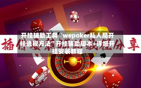 开挂辅助工具“wepoker私人局开挂透视方法”开挂辅助脚本+详细开挂安装教程-第1张图片