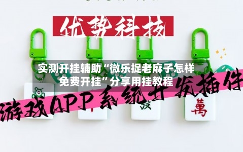 实测开挂辅助“微乐捉老麻子怎样免费开挂”分享用挂教程-第1张图片
