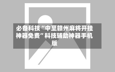 必备科技“中至赣州麻将开挂神器免费	”科技辅助神器手机版-第1张图片