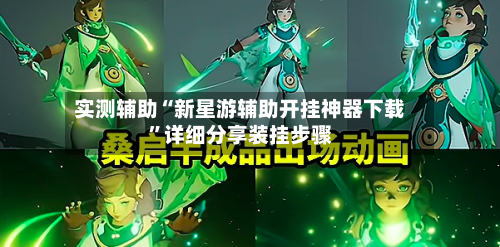 实测辅助“新星游辅助开挂神器下载”详细分享装挂步骤-第1张图片