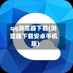 qq浏览器下载(浏览器下载安卓手机版)-第1张图片
