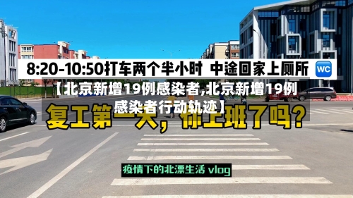 【北京新增19例感染者,北京新增19例感染者行动轨迹】-第1张图片