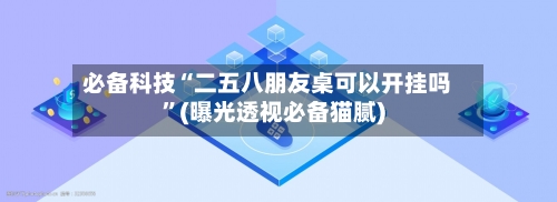 必备科技“二五八朋友桌可以开挂吗	”(曝光透视必备猫腻)-第1张图片