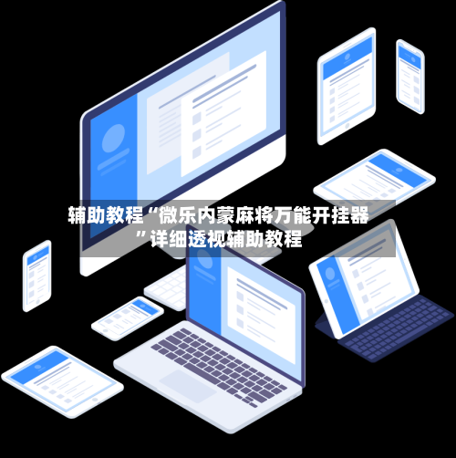 辅助教程“微乐内蒙麻将万能开挂器”详细透视辅助教程-第1张图片