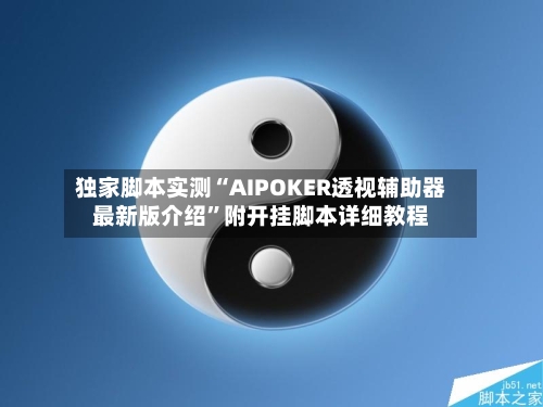独家脚本实测“AIPOKER透视辅助器最新版介绍”附开挂脚本详细教程-第1张图片