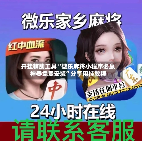 开挂辅助工具“微乐麻将小程序必赢神器免费安装”分享用挂教程-第1张图片