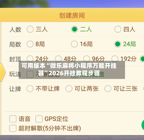 可用版本“微乐麻将小程序万能开挂器”2026开挂教程步骤-第1张图片
